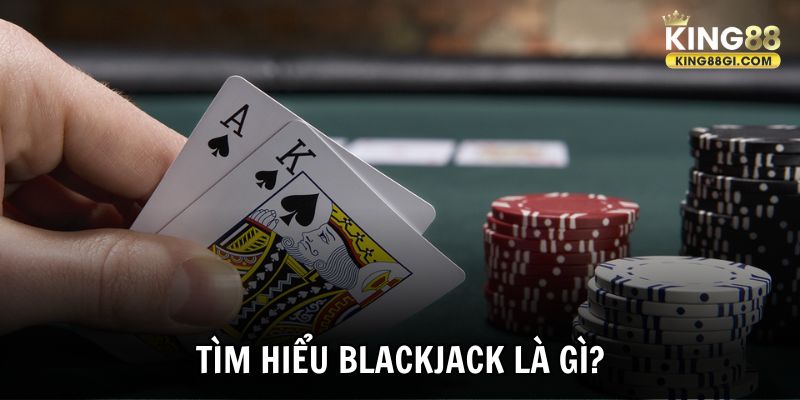 Tìm hiểu trò chơi Blackjack là gì?