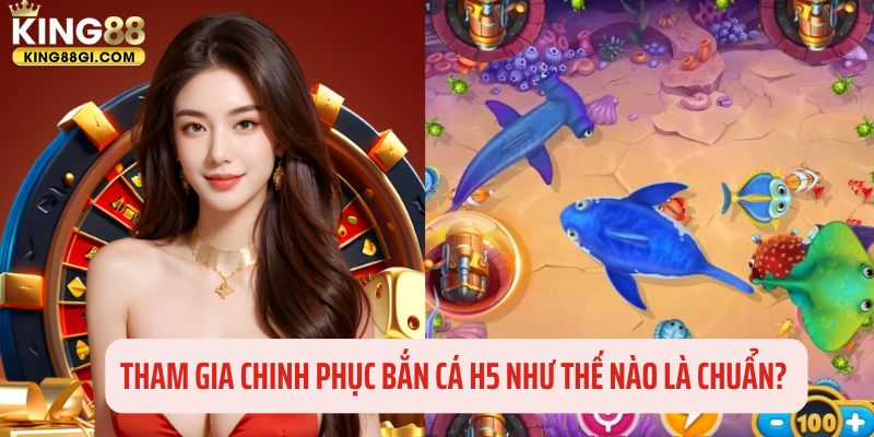 Cách tham gia chinh phục bắn cá H5 hiệu quả nhất